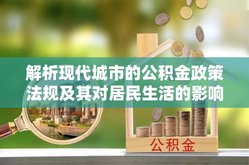 彭阳解析现代城市的公积金政策法规及其对居民生活的影响