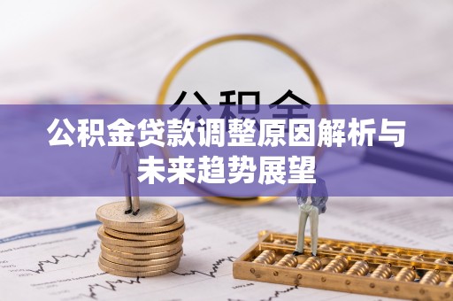 彭阳公积金贷款调整原因解析与未来趋势展望