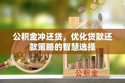 彭阳公积金冲还贷，优化贷款还款策略的智慧选择
