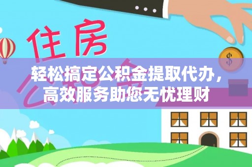 彭阳轻松搞定公积金提取代办，高效服务助您无忧理财