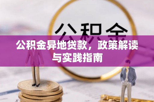 彭阳公积金异地贷款，政策解读与实践指南