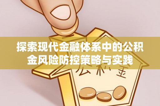 彭阳探索现代金融体系中的公积金风险防控策略与实践