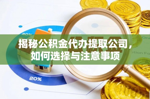 彭阳揭秘公积金代办提取公司，如何选择与注意事项