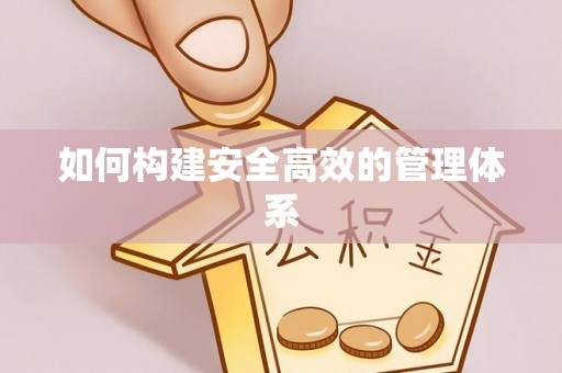 彭阳如何构建安全高效的管理体系