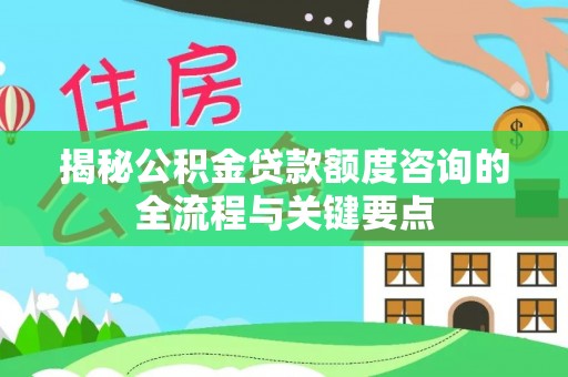 彭阳揭秘公积金贷款额度咨询的全流程与关键要点