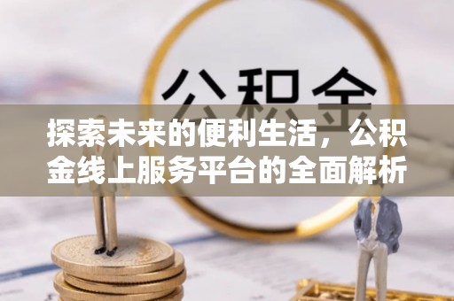 彭阳探索未来的便利生活，公积金线上服务平台的全面解析
