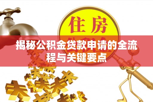 彭阳揭秘公积金贷款申请的全流程与关键要点