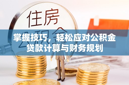 彭阳掌握技巧，轻松应对公积金贷款计算与财务规划