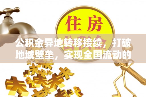 彭阳公积金异地转移接续，打破地域壁垒，实现全国流动的便捷之道