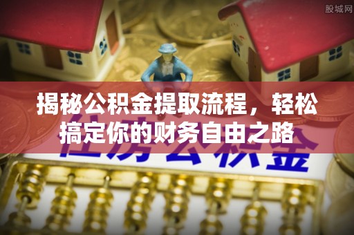 彭阳揭秘公积金提取流程，轻松搞定你的财务自由之路