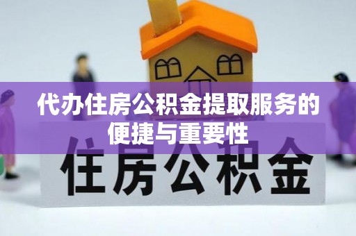 彭阳代办住房公积金提取服务的便捷与重要性