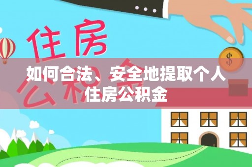 彭阳如何合法、安全地提取个人住房公积金