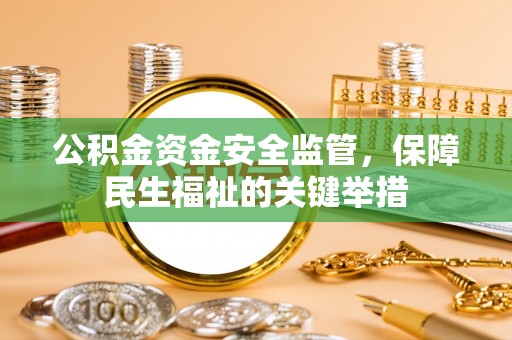 彭阳公积金资金安全监管，保障民生福祉的关键举措