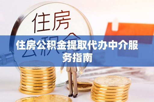 彭阳住房公积金提取代办中介服务指南