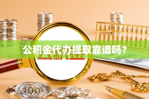 彭阳公积金代办提取靠谱吗？