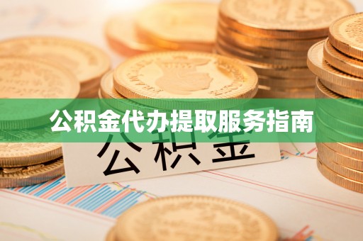 彭阳公积金代办提取服务指南