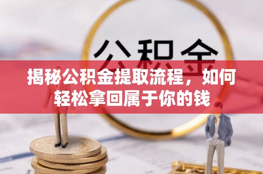 彭阳揭秘公积金提取流程，如何轻松拿回属于你的钱