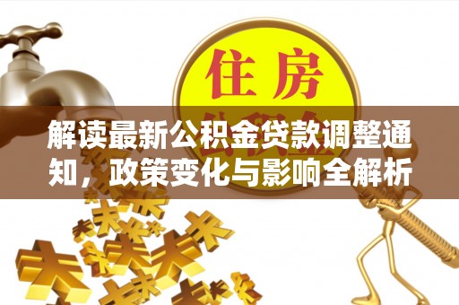 彭阳解读最新公积金贷款调整通知，政策变化与影响全解析