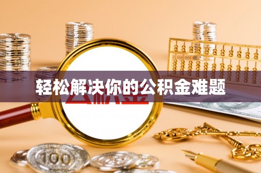 彭阳轻松解决你的公积金难题