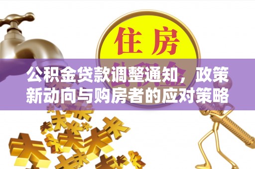 彭阳公积金贷款调整通知，政策新动向与购房者的应对策略
