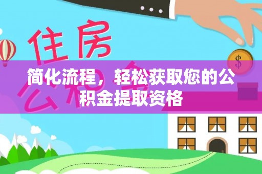 彭阳简化流程，轻松获取您的公积金提取资格