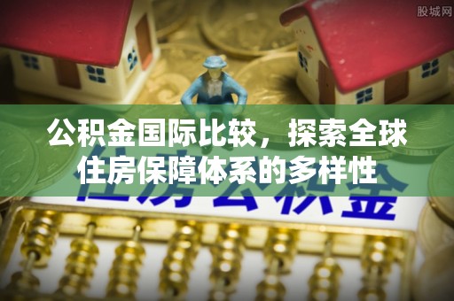 彭阳公积金国际比较，探索全球住房保障体系的多样性