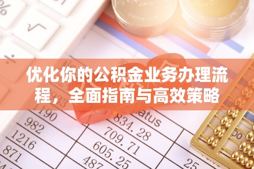 彭阳优化你的公积金业务办理流程，全面指南与高效策略