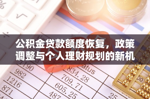 彭阳公积金贷款额度恢复，政策调整与个人理财规划的新机遇