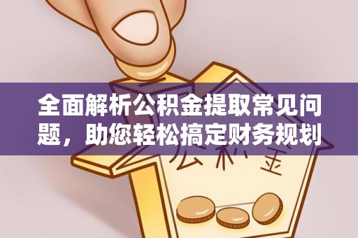 彭阳全面解析公积金提取常见问题，助您轻松搞定财务规划
