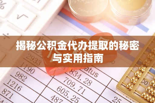 彭阳揭秘公积金代办提取的秘密与实用指南